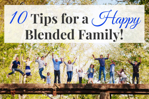 Before I get into my 10 tips for a happy blended family , let me just ...
