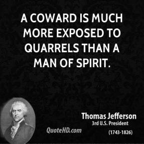 Thomas Jefferson - A coward is much more exposed to quarrels than a ...