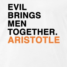 evil brings men together aristotle quote t shirts designed by ...