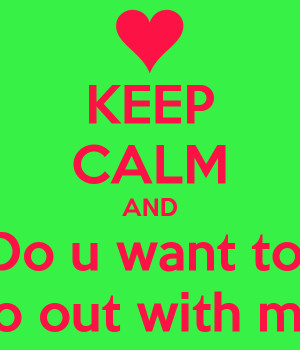 KEEP CALM AND Do u want to Go out with me