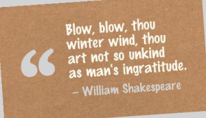 ... Winter Wind,thou Art Not so Unlind as man’s Ingratitude ~ Art Quote