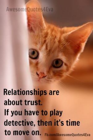 Relationships are about trust. If you have to play detective then it's ...