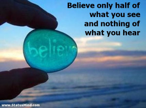 Believe only half of what you see and nothing of what you hear ...