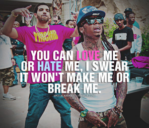 haha yeah, Love me, hate me, you won't make or break me. :) You go ...