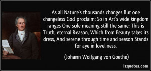 As all Nature's thousands changes But one changeless God proclaim; So ...