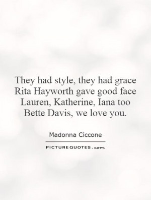 They had style, they had grace Rita Hayworth gave good face Lauren ...