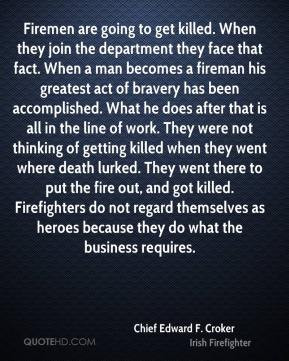 ... fire out, and got killed. Firefighters do not regard themselves as