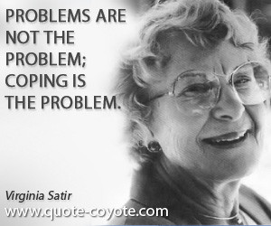 quotes - Problems are not the problem; coping is the problem.