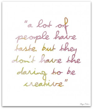 ... taste, but they don't have the daring to be creative ~ Megan Peters