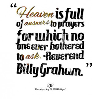 ... answers to prayers for which no one ever bothered to ask. Billy Graham
