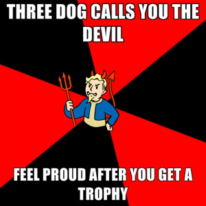 Three Dog Calls You The Devil Feel Proud After You Get A Trophy