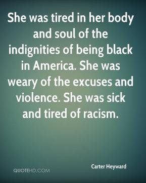 and soul of the indignities of being black in America. She was weary ...