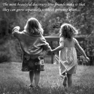 The most beautiful discovery true friends make is that they can grow ...