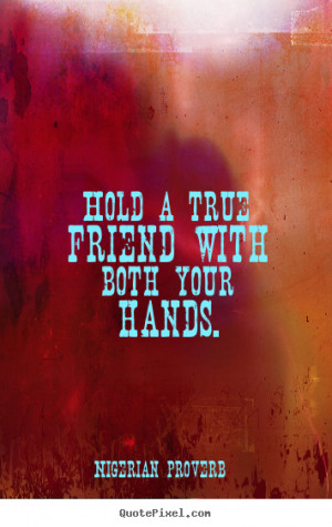 ... quotes - Hold a true friend with both your hands. - Friendship sayings