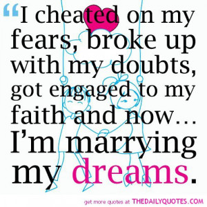 cheated-on-my-fears-marrying-my-dreams-life-quotes-sayings-pictures ...