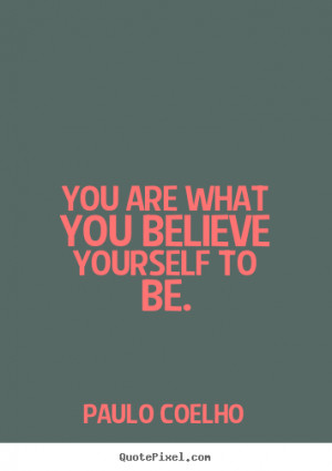Quote about inspirational - You are what you believe yourself to be.