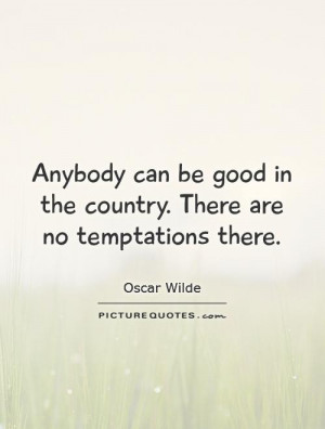 ... good in the country. There are no temptations there Picture Quote #1