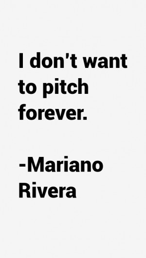 don't want to pitch forever.”