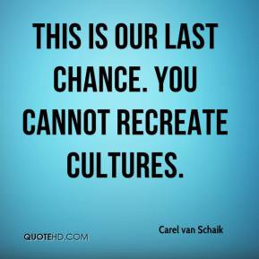 Carel van Schaik - This is our last chance. You cannot recreate ...