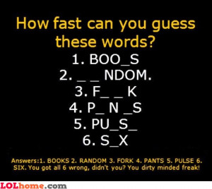 This quiz is for you... YOU DIRTY MINDED FREAK! HAHAHAHAHAHAH, GOTCHA!