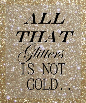 THAT GLITTERS IS NOT GOLD. .Dreams, Blingbl, Gold And Silver Quotes ...