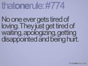 tired of loving. They just get tired of waiting, apologizing, getting ...