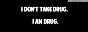don't take drug. I am drug Profile Facebook Covers