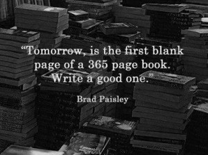 Tomorrow, is the first blank page of a 365 page book. Write a good one ...