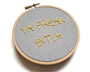 Development Hand Embroidery Hoop Art : Ya Freak Bitch TV Quote ...