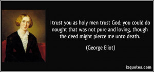 trust you as holy men trust God; you could do nought that was not ...