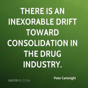 There is an inexorable drift toward consolidation in the drug industry ...