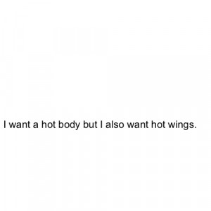 want a hot body but I also want hot wings.