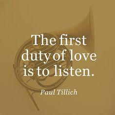 ... first duty of love is to listen ~ Paul Tillich ~ Relationship quotes