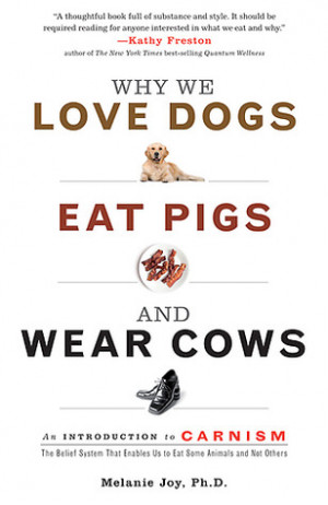 Why We Love Dogs, Eat Pigs, and Wear Cows: An Introduction to Carnism ...