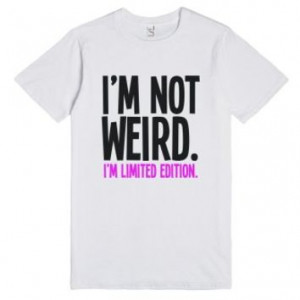 Weird - Life Quotes & Slogan Shirts