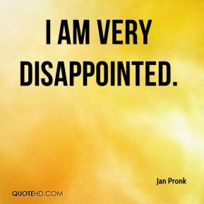 Jan Pronk - I am very disappointed.