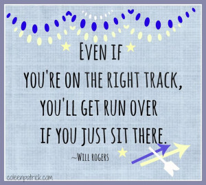 ... right track, you'll get run over if you just sit there. will rogers