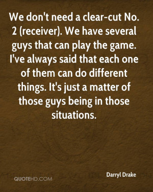 We don't need a clear-cut No. 2 (receiver). We have several guys that ...