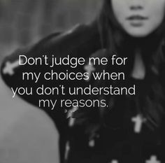... me for my choices when you don't understand my reasons. #life #quotes