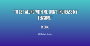 To get along with me, don't increase my tension.”