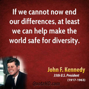 If we cannot now end our differences, at least we can help make the ...