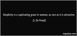 ... captivating grace in woman, as rare as it is attractive. - J. De Finod
