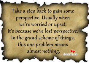 Home » Quotes » Take A Step Back To Gain Some Perspective.