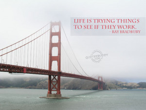 Life Is Trying Things To See If They Work - Inspirational Quote