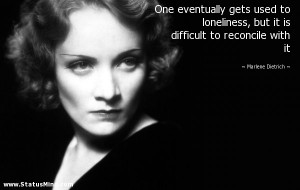 ... to reconcile with it - Marlene Dietrich Quotes - StatusMind.com