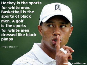 sports for white men. Basketball is the sports of black men. A golf ...