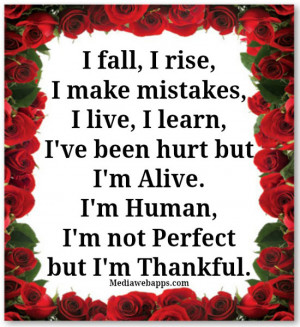 ... alive. I'm human, I'm not perfect but I'm thankful. Source: http
