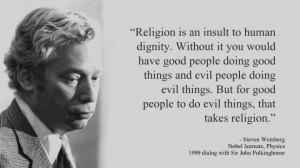 Religion is an insult to human dignity. With or without it you would ...