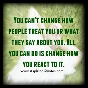 You can’t change how people treat you