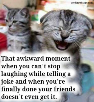 moment when you can't stop laughing while telling a joke and when you ...